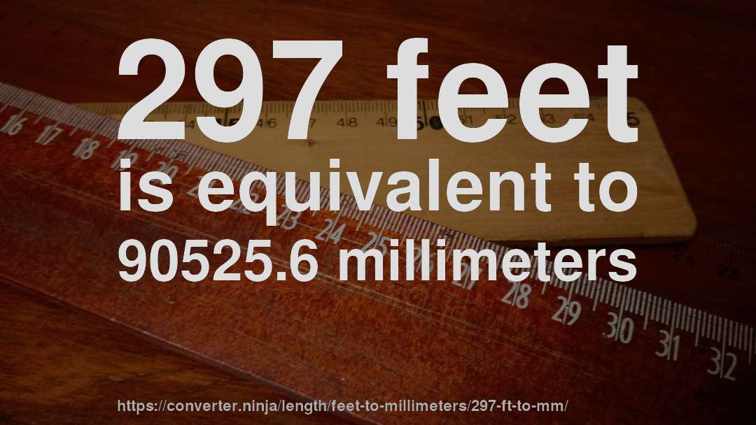 297 feet is equivalent to 90525.6 millimeters