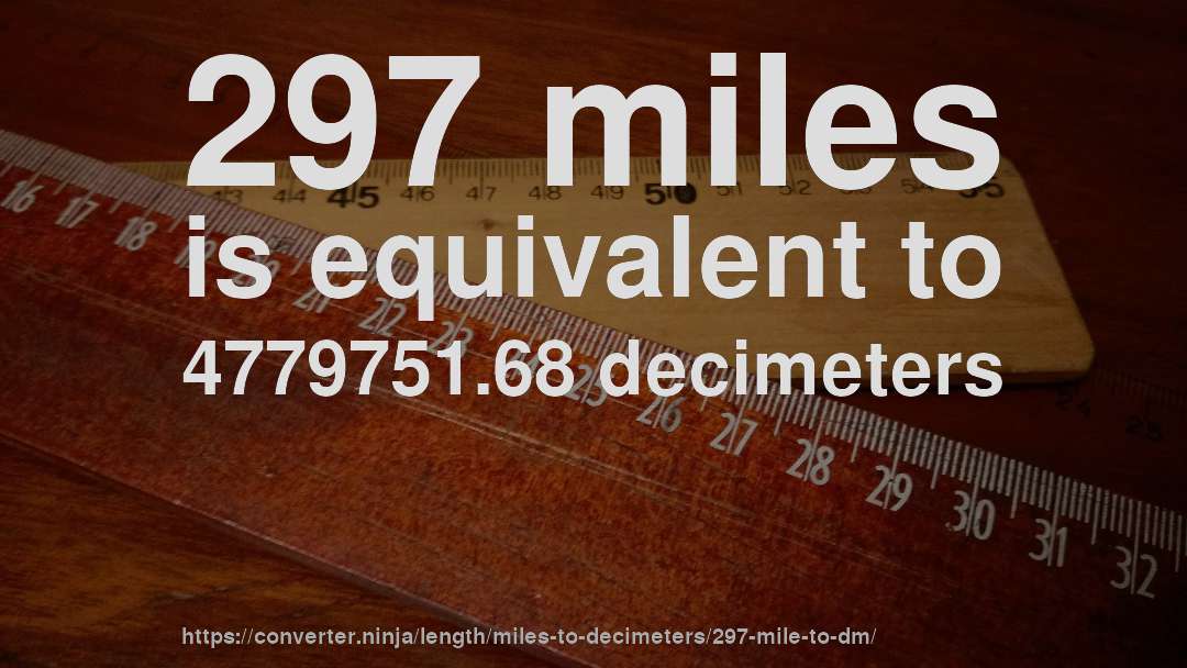 297 miles is equivalent to 4779751.68 decimeters