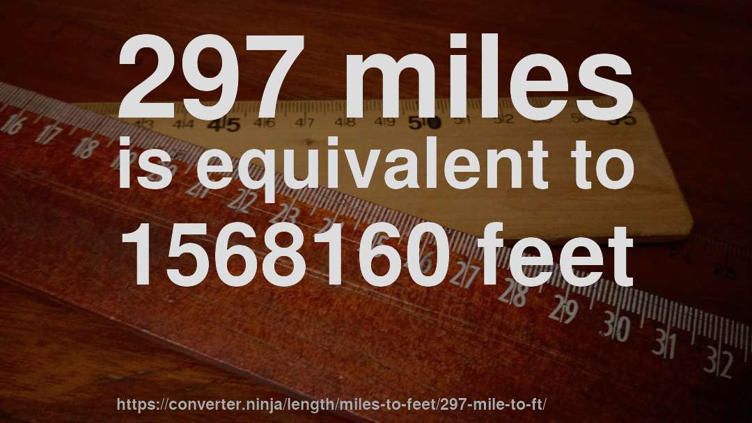 297 miles is equivalent to 1568160 feet