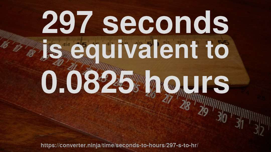 297 seconds is equivalent to 0.0825 hours