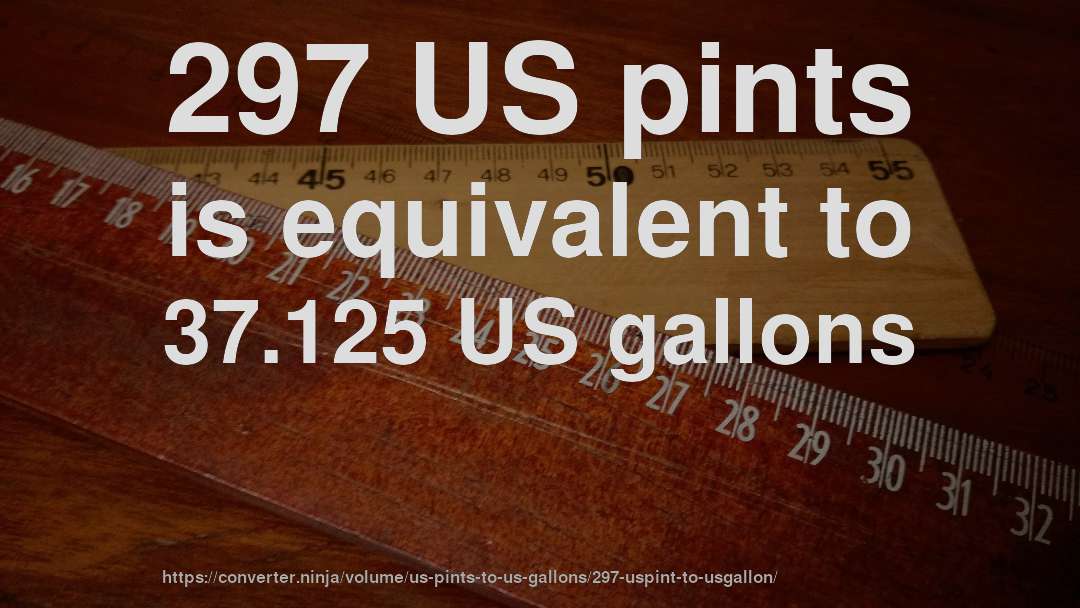 297 US pints is equivalent to 37.125 US gallons