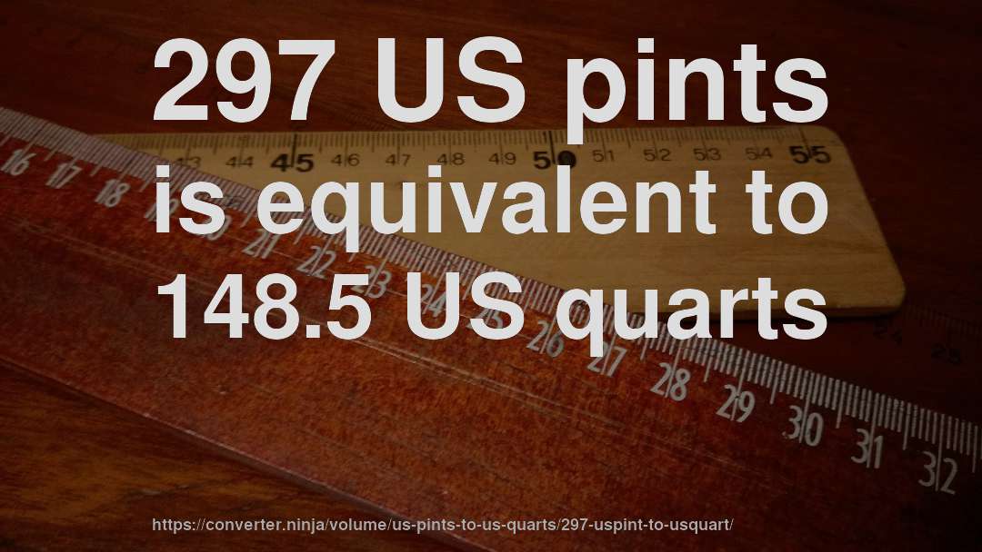 297 US pints is equivalent to 148.5 US quarts