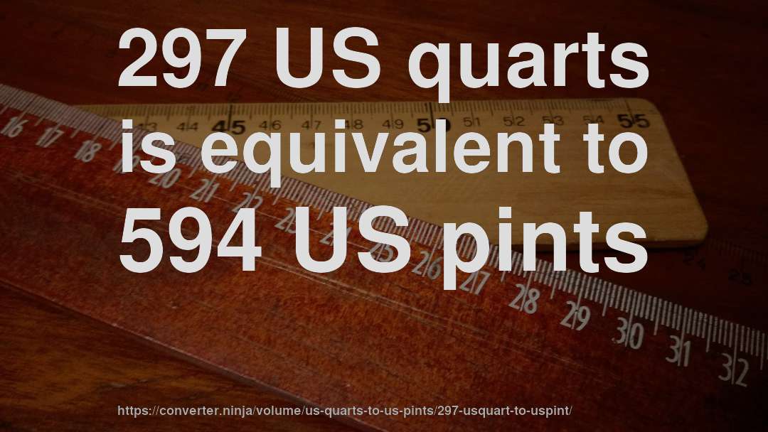 297 US quarts is equivalent to 594 US pints