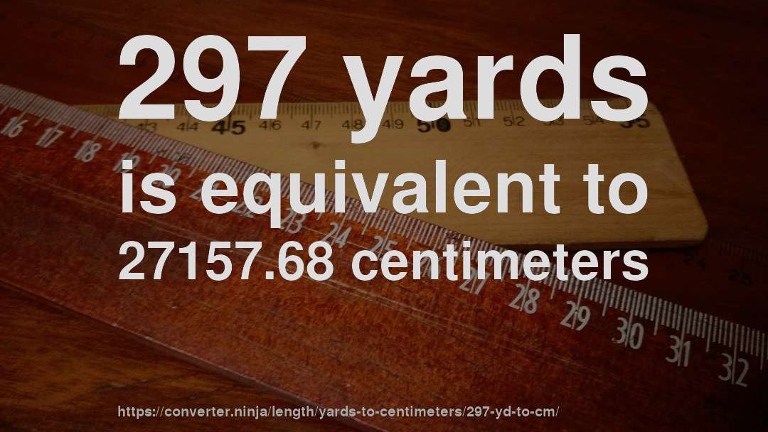 297 yards is equivalent to 27157.68 centimeters