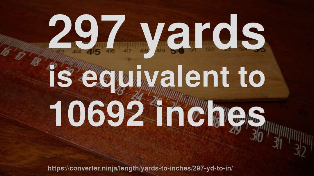 297 yards is equivalent to 10692 inches