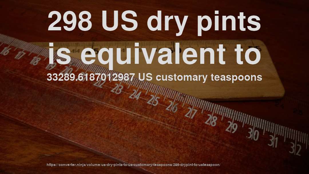 298 US dry pints is equivalent to 33289.6187012987 US customary teaspoons
