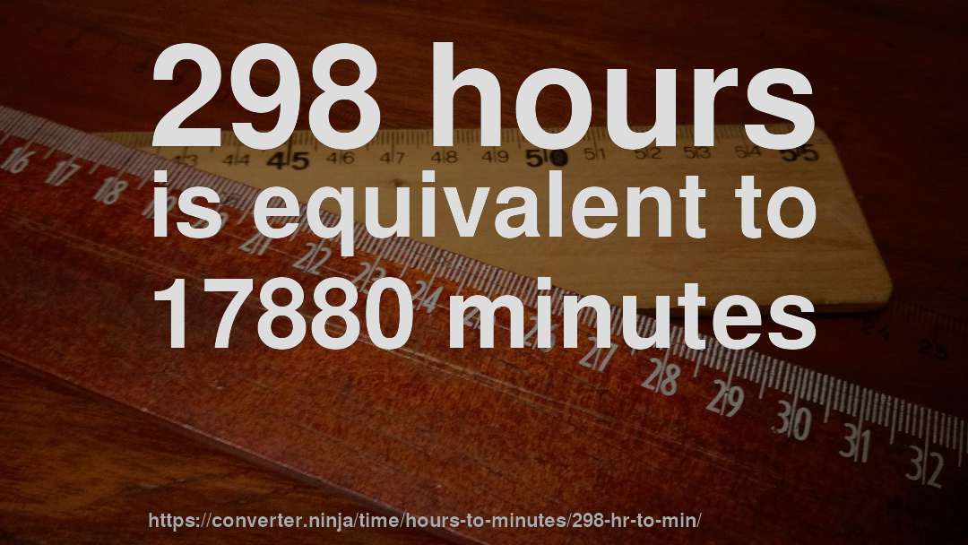 298 hours is equivalent to 17880 minutes