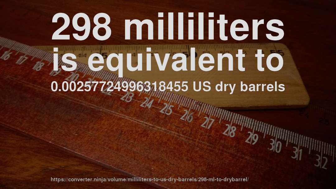 298 milliliters is equivalent to 0.00257724996318455 US dry barrels