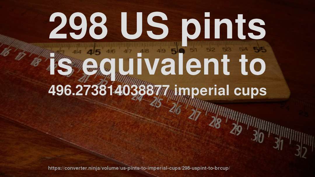 298 US pints is equivalent to 496.273814038877 imperial cups