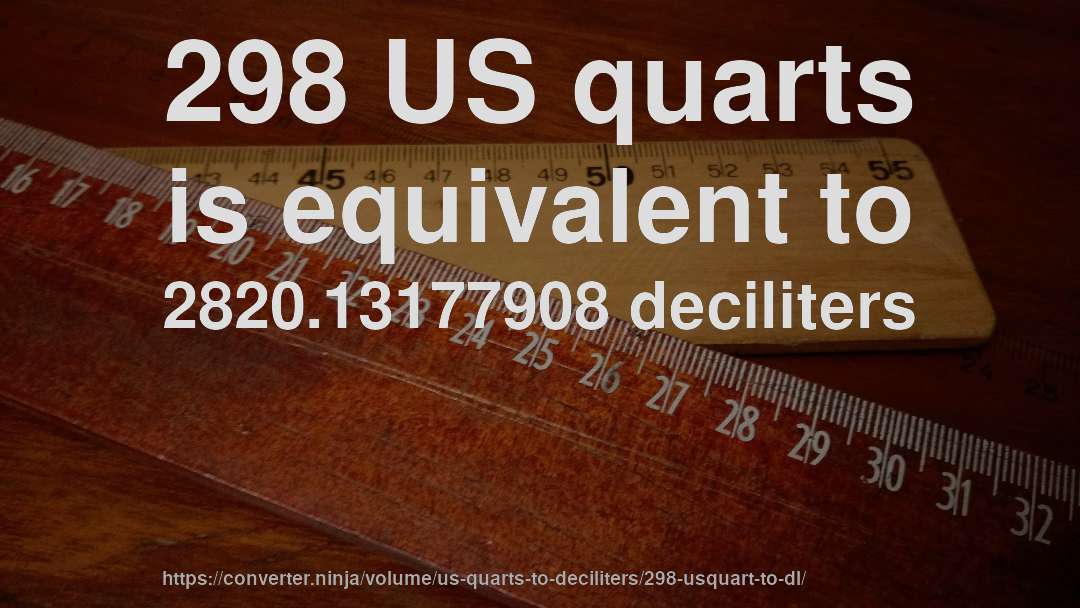 298 US quarts is equivalent to 2820.13177908 deciliters