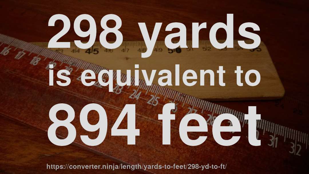 298 yards is equivalent to 894 feet