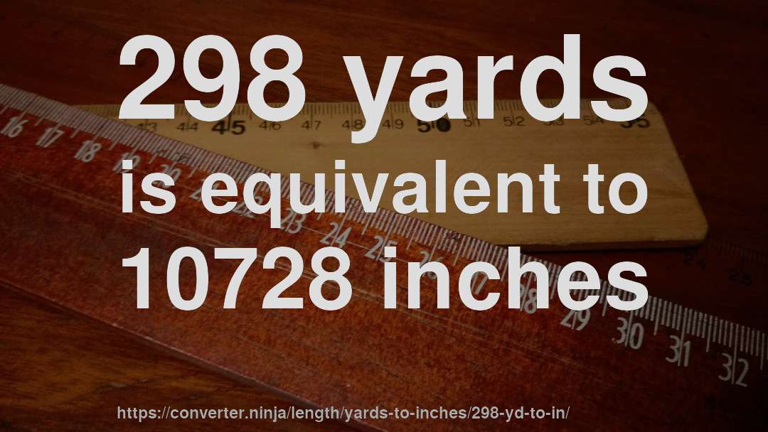 298 yards is equivalent to 10728 inches