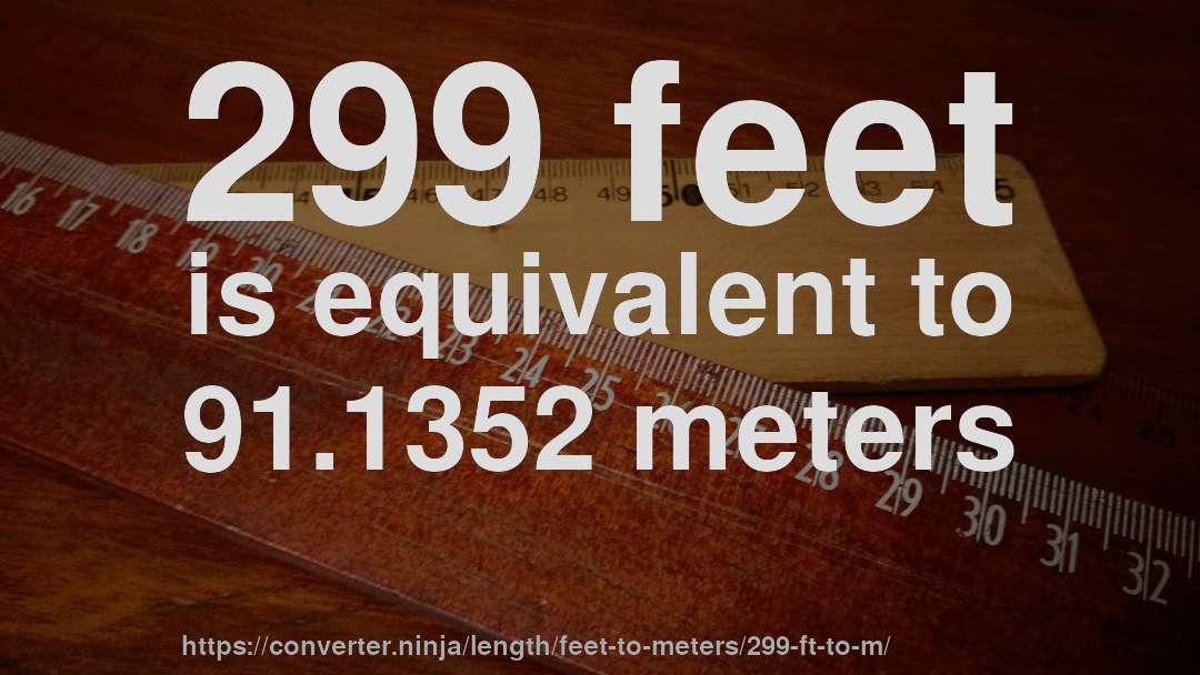 299 feet is equivalent to 91.1352 meters
