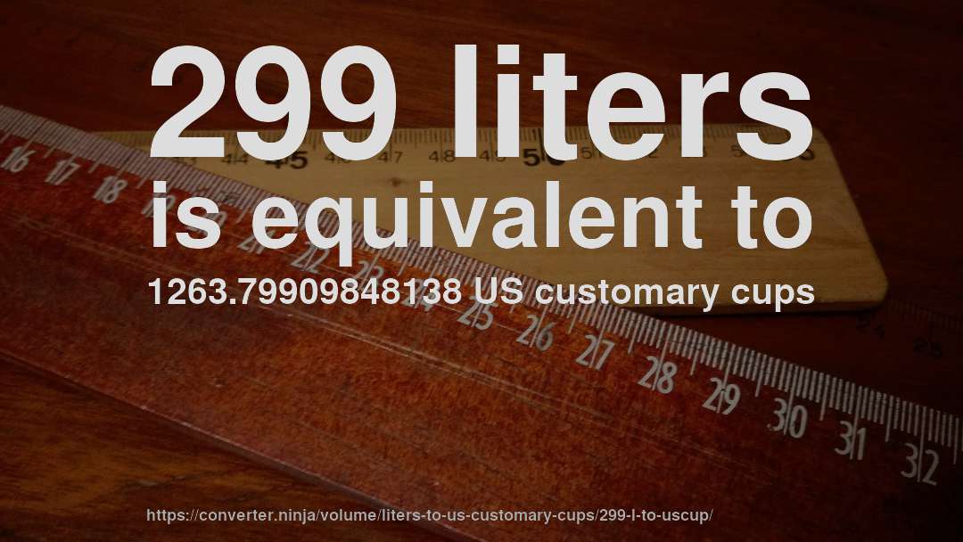 299 liters is equivalent to 1263.79909848138 US customary cups