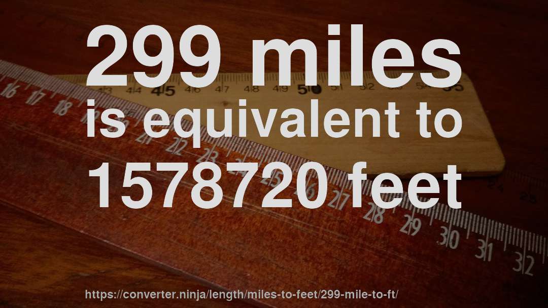 299 miles is equivalent to 1578720 feet