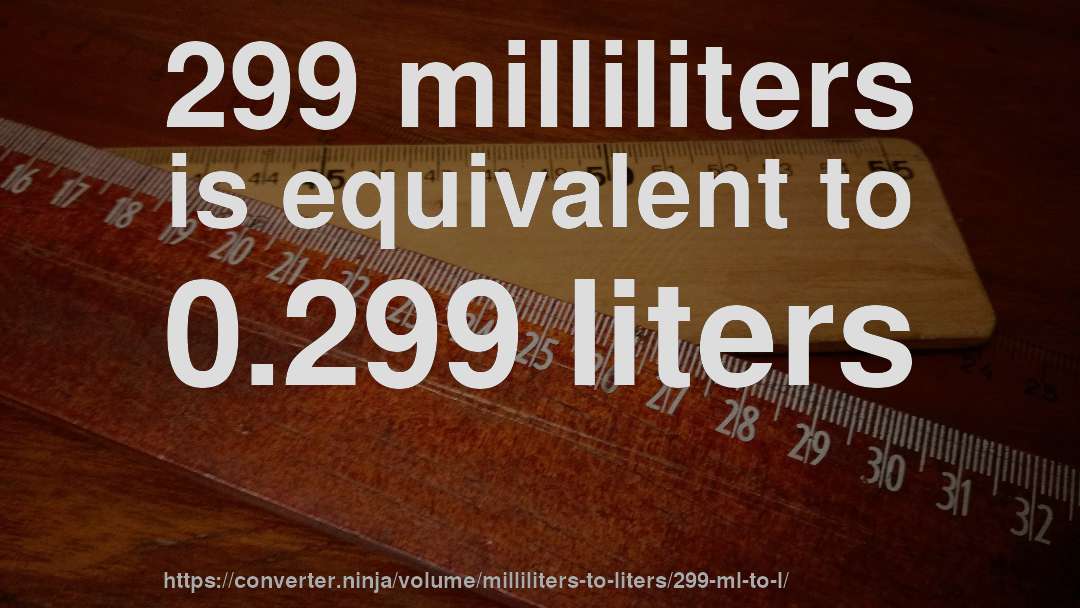 299 milliliters is equivalent to 0.299 liters