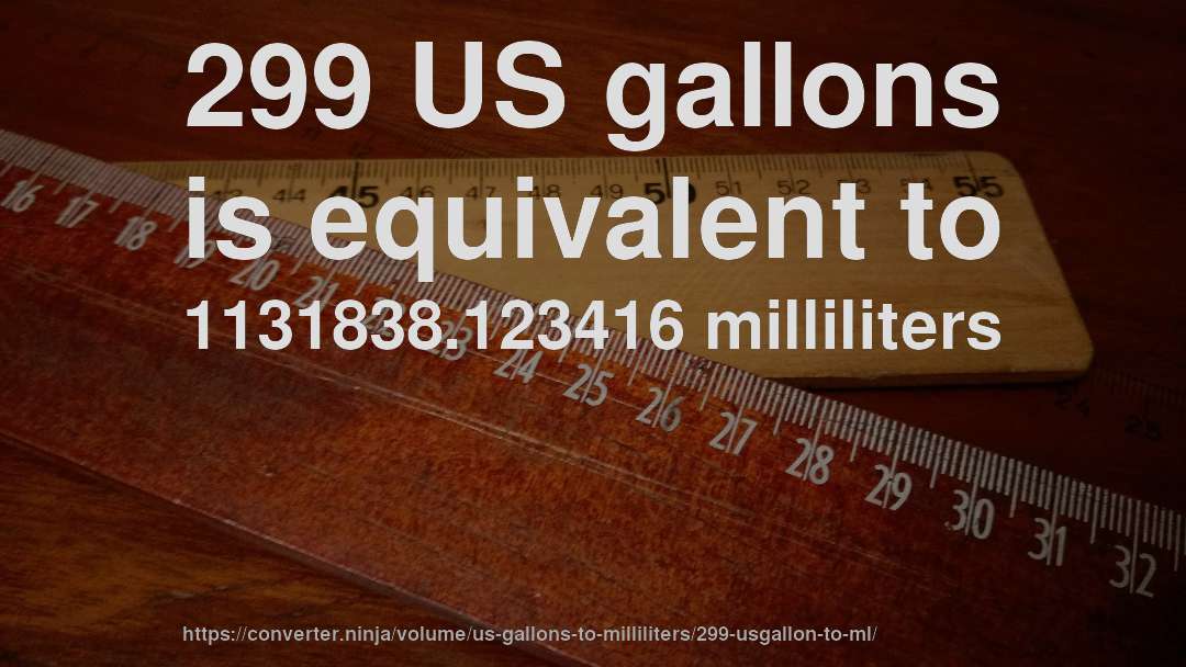 299 US gallons is equivalent to 1131838.123416 milliliters