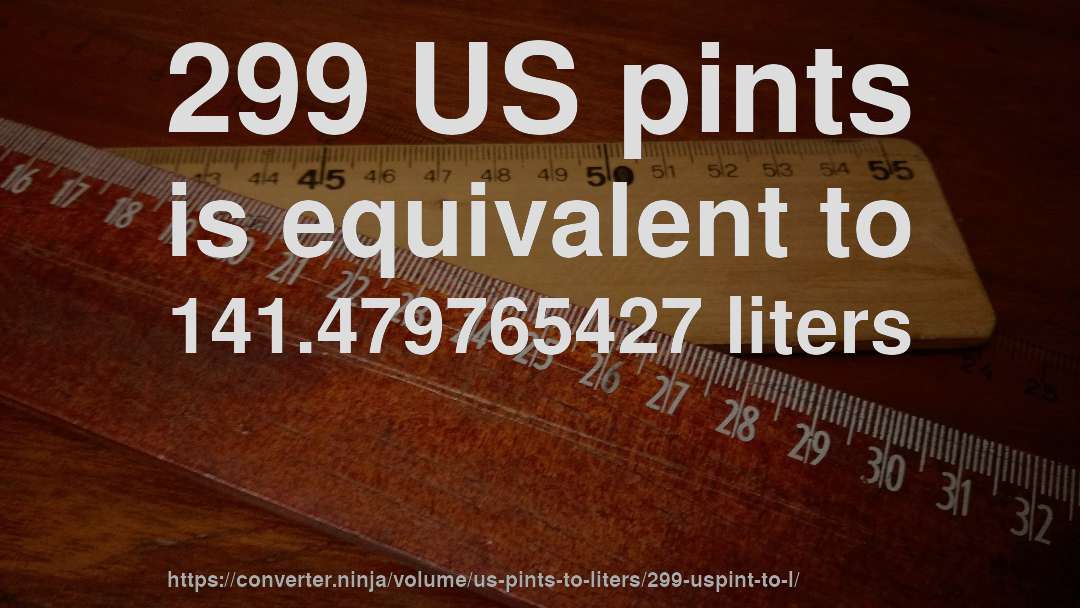 299 US pints is equivalent to 141.479765427 liters