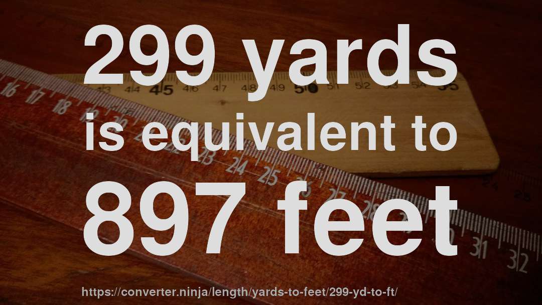 299 yards is equivalent to 897 feet