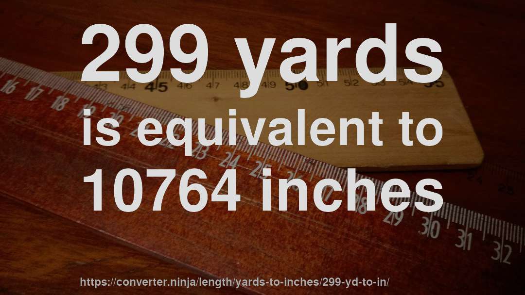 299 yards is equivalent to 10764 inches