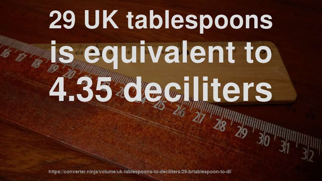 29 UK tablespoons is equivalent to 4.35 deciliters