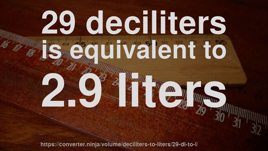 29 deciliters is equivalent to 2.9 liters