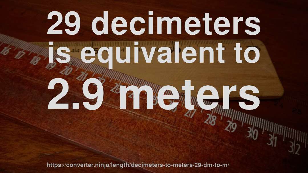 29 decimeters is equivalent to 2.9 meters