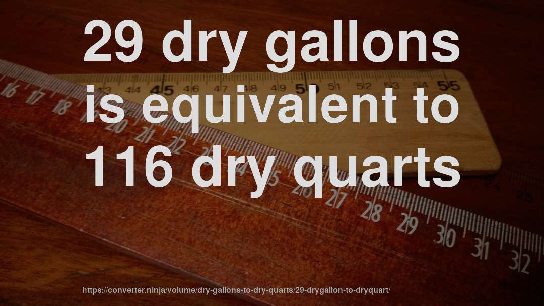 29 dry gallons is equivalent to 116 dry quarts