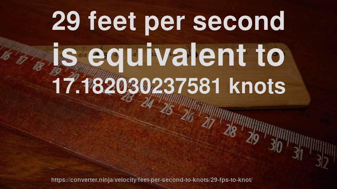 29 feet per second is equivalent to 17.182030237581 knots