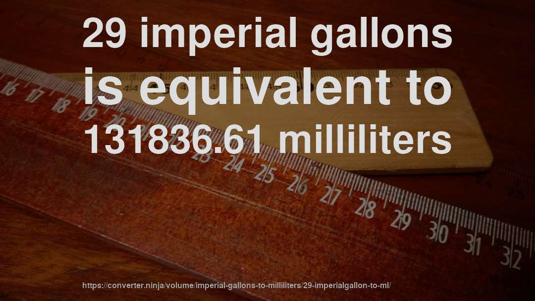 29 imperial gallons is equivalent to 131836.61 milliliters