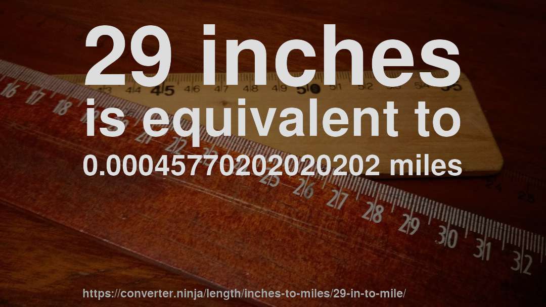 29 inches is equivalent to 0.00045770202020202 miles