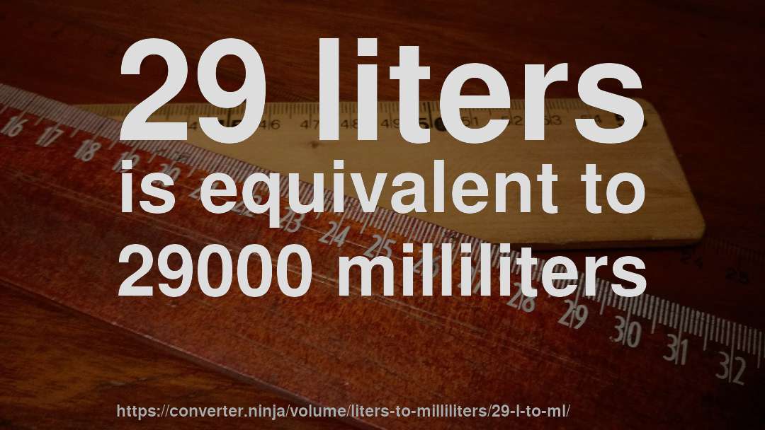 29 liters is equivalent to 29000 milliliters