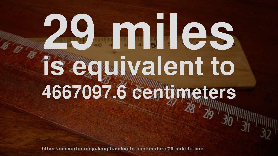 29 miles is equivalent to 4667097.6 centimeters