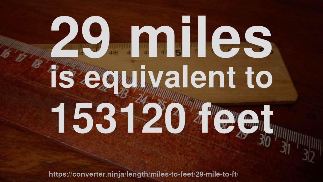29 miles is equivalent to 153120 feet