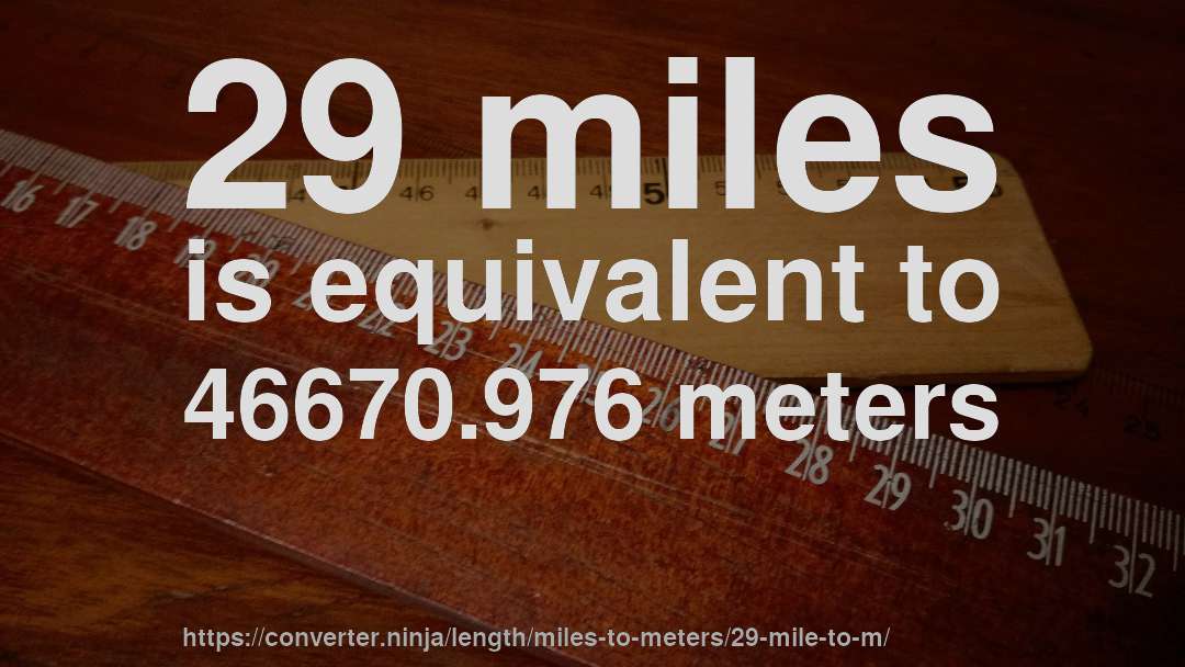 29 miles is equivalent to 46670.976 meters