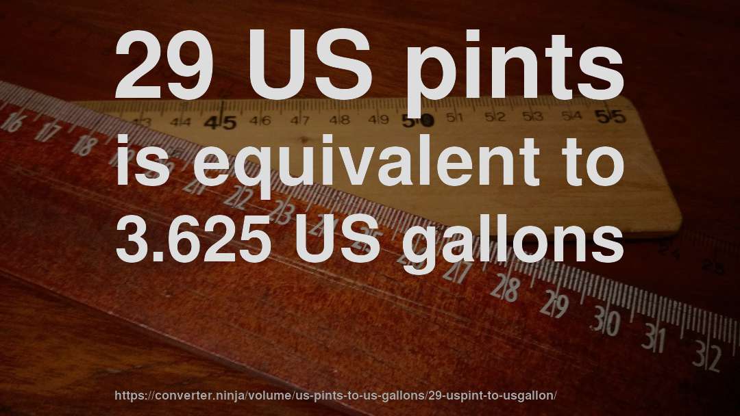 29 US pints is equivalent to 3.625 US gallons