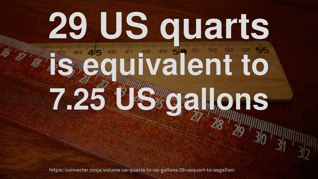 29 US quarts is equivalent to 7.25 US gallons