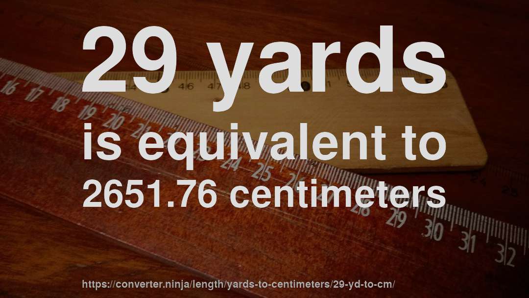 29 yards is equivalent to 2651.76 centimeters