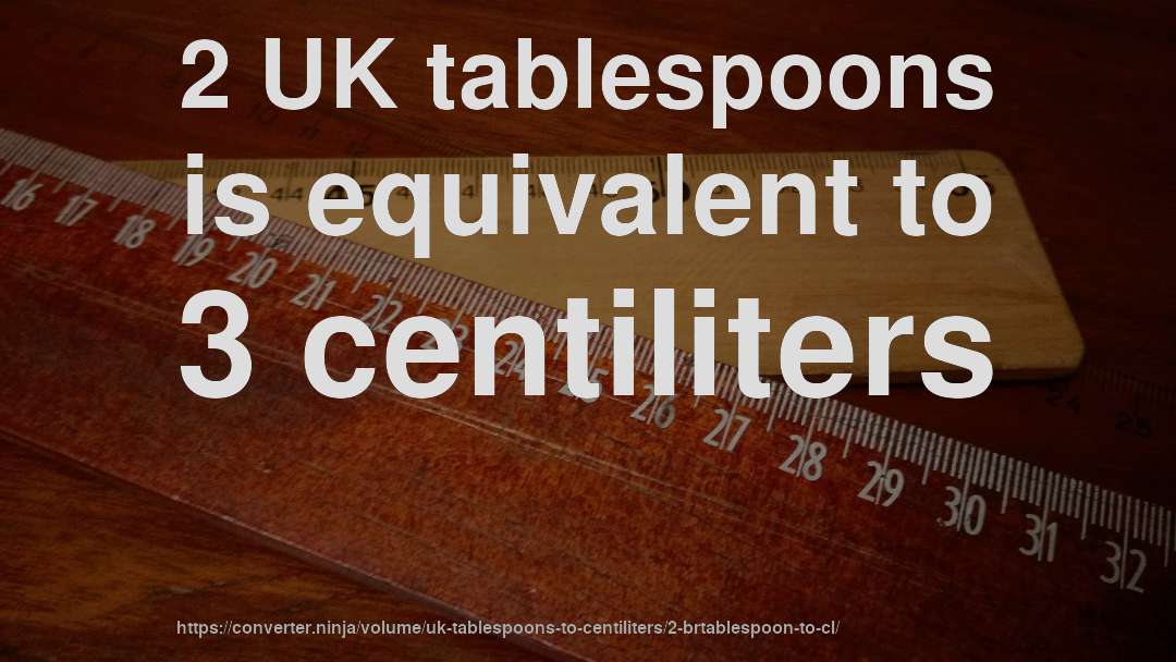 2 UK tablespoons is equivalent to 3 centiliters
