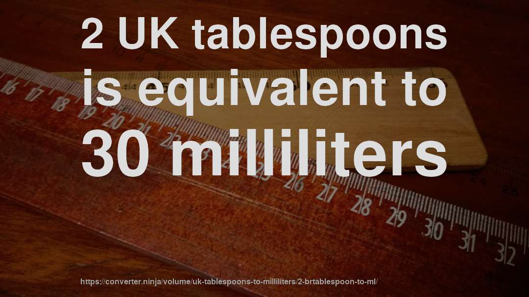 2 UK tablespoons is equivalent to 30 milliliters