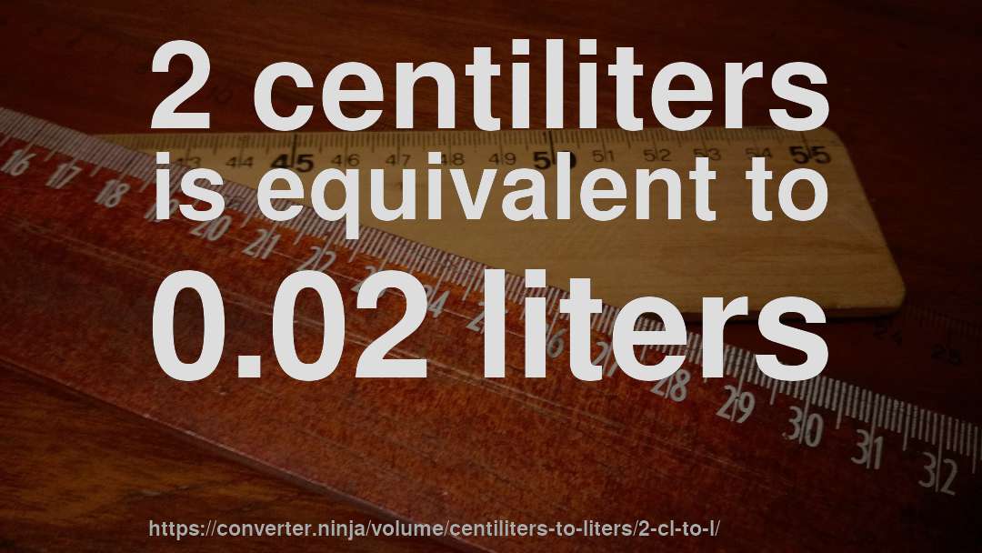 2 centiliters is equivalent to 0.02 liters