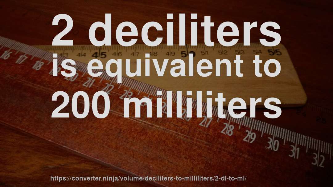 2 deciliters is equivalent to 200 milliliters