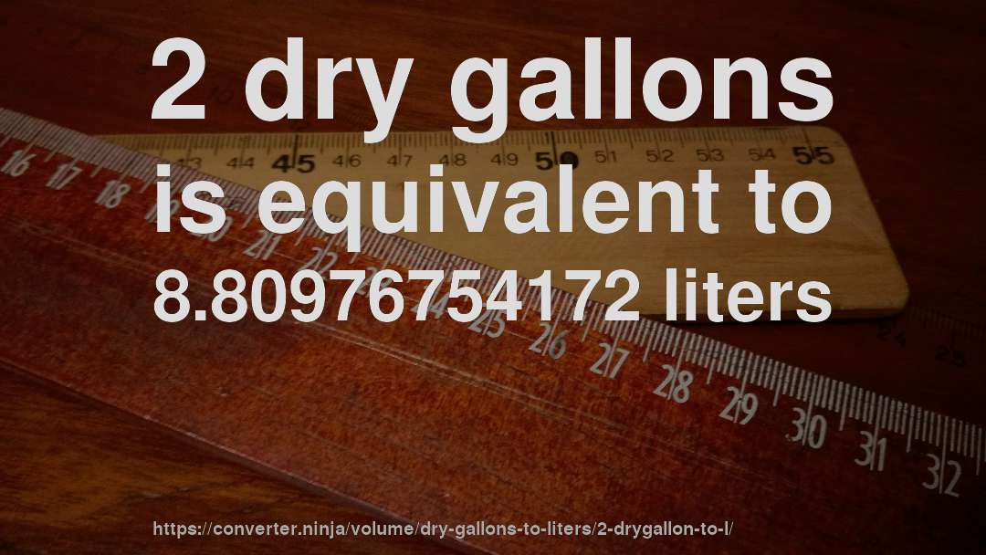 2 dry gallons is equivalent to 8.80976754172 liters