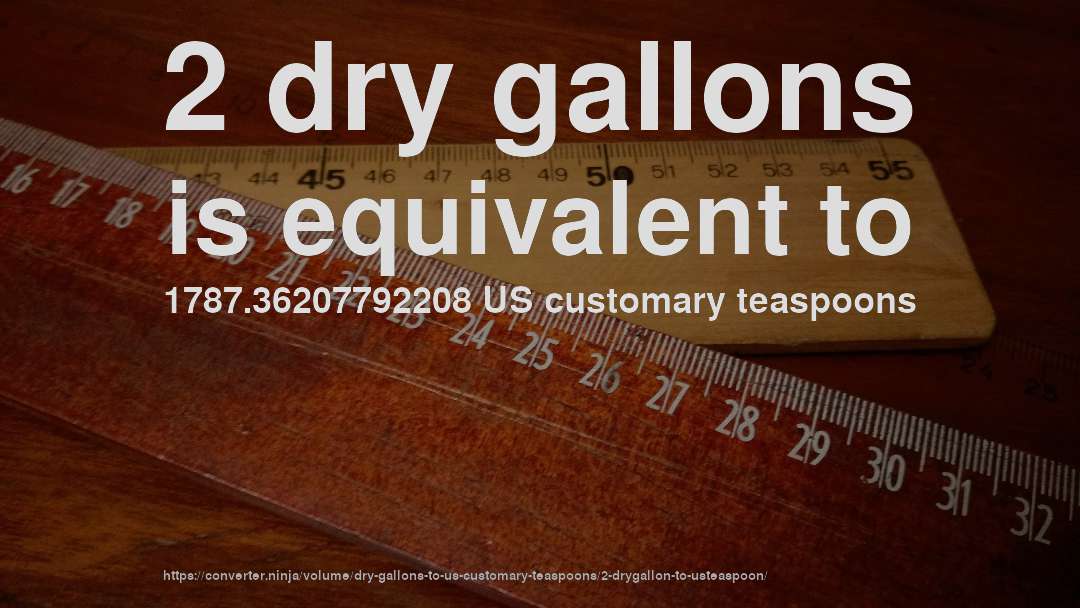 2 dry gallons is equivalent to 1787.36207792208 US customary teaspoons