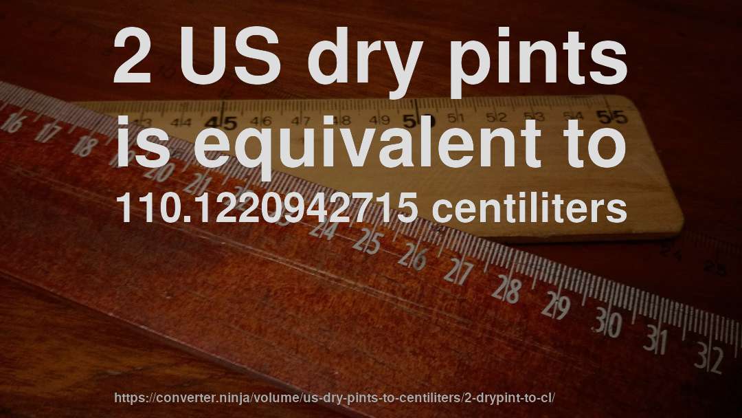 2 US dry pints is equivalent to 110.1220942715 centiliters
