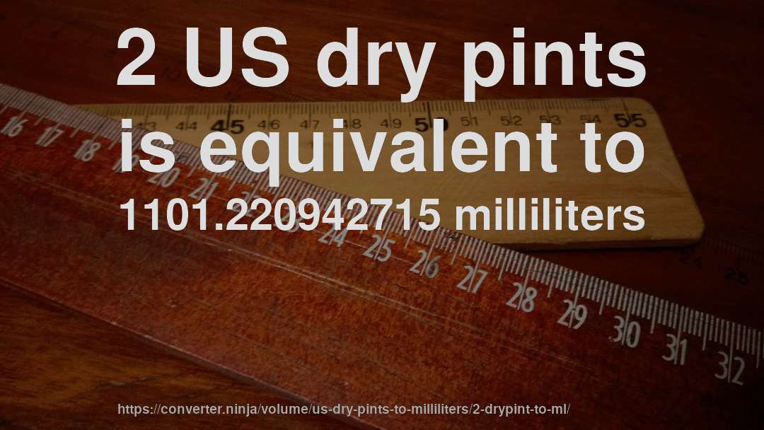 2 US dry pints is equivalent to 1101.220942715 milliliters