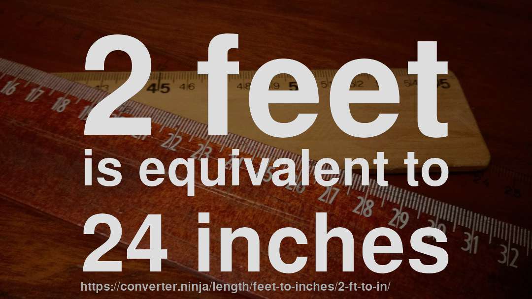 2 feet is equivalent to 24 inches