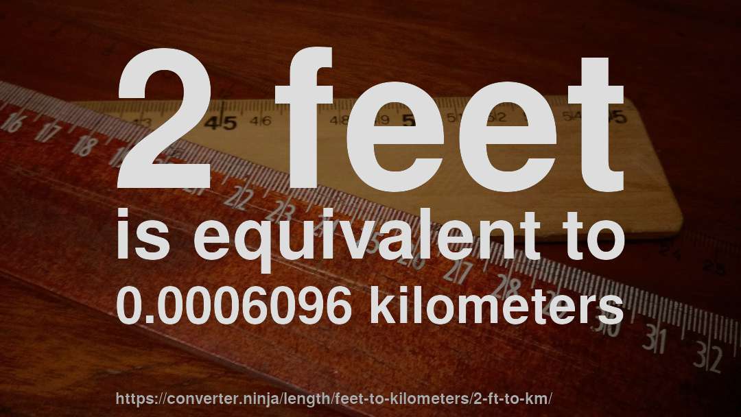 2 feet is equivalent to 0.0006096 kilometers
