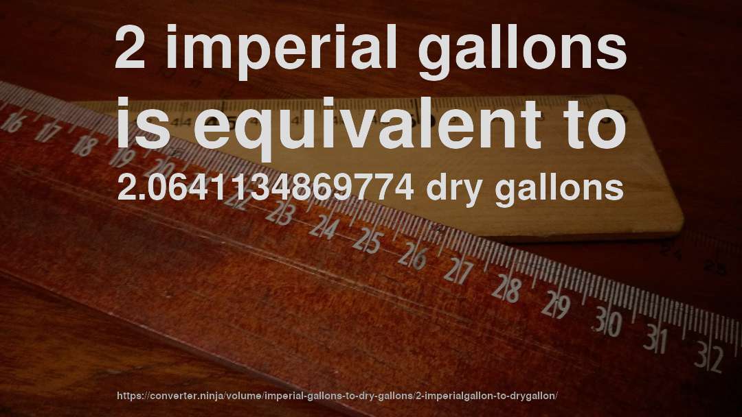 2 imperial gallons is equivalent to 2.0641134869774 dry gallons