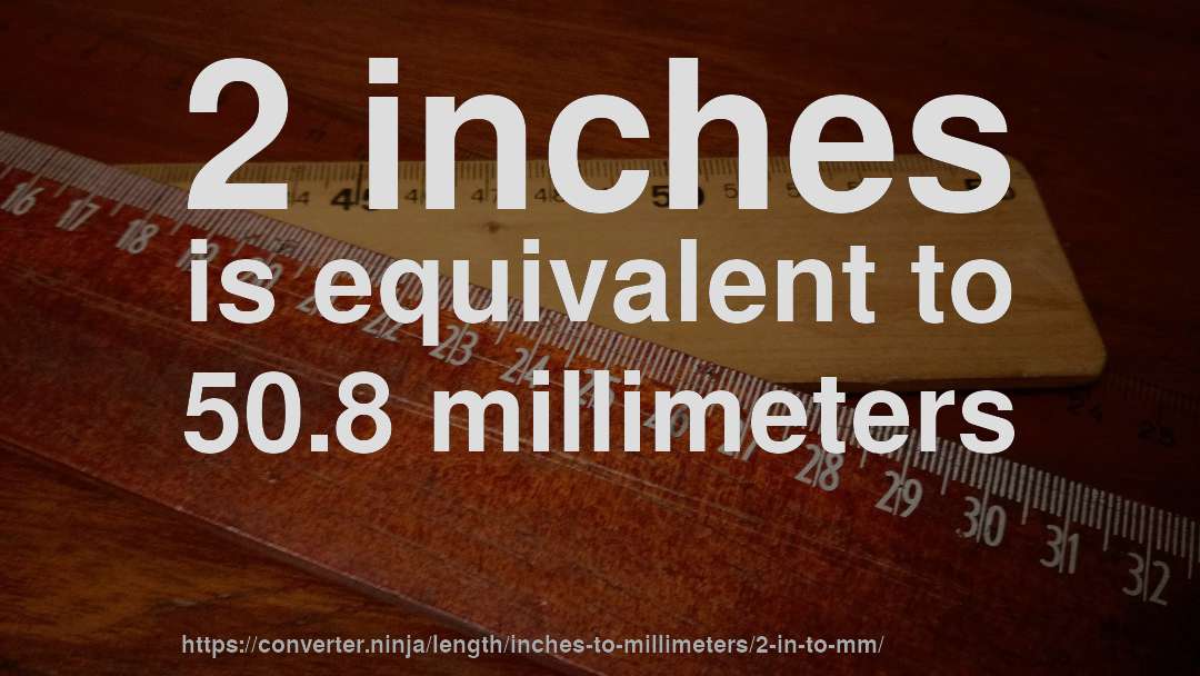 2 inches is equivalent to 50.8 millimeters